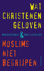 Wat christenen geloven en moslims niet begrijpen Boekomslag Wat Christenen geloven en Moslims niet begrijpen van Marten de Vries en Gert-Jan Segers